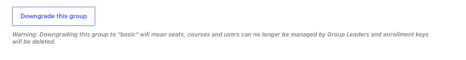 downgrade group button - Uncanny Owl Button: 'Downgrade this group'. Warning: Downgrading to 'basic' will remove Group Leaders' management of seats, courses, and users and delete enrollment keys.